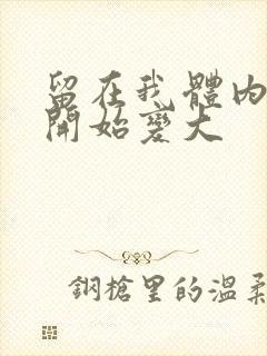 留在我体内的又开始变大