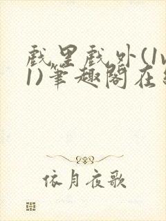 戏里戏外(1v1)笔趣阁在线阅读