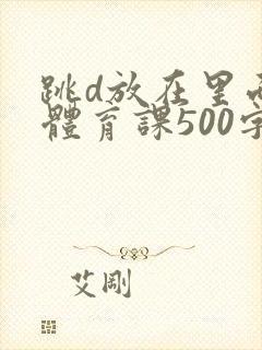 跳d放在里面上体育课500字