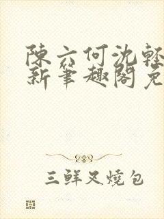 陈六何沈轻舞最新笔趣阁免费下载