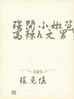 强开小嫩苞h文高辣h文男男