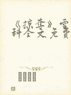 《掠夺》雪梨骨科全文免费阅读