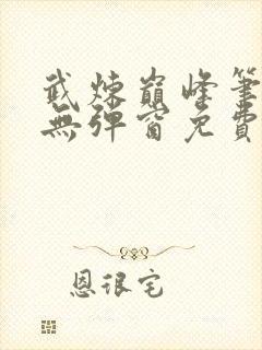 武炼巅峰笔趣阁无弹窗免费阅读