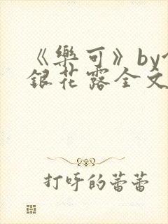 《乐可》by金银花露全文免费阅读封面