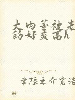 大肉蒂被老头嘬的好爽高h