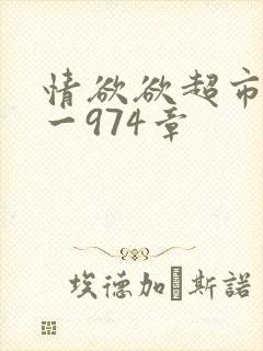 情欲欲超市之1一974章
