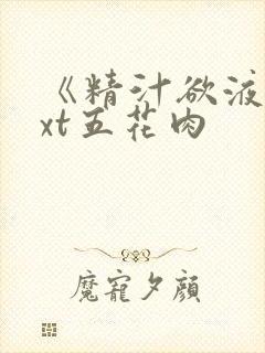 《精汁欲液》txt五花肉