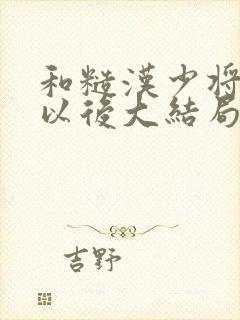 和糙汉少将闪婚以后大结局