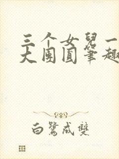 三个女儿一锅烩大团圆笔趣阁