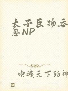 太子巨物吞吐喘息NP