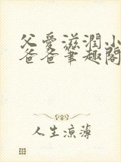 父爱滋润小芹和爸爸笔趣阁