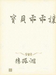 宝贝乖乖让我爱