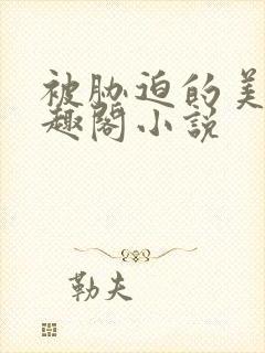 被胁迫的美人笔趣阁小说