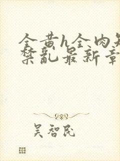 全黄h全肉短篇禁乱最新章节