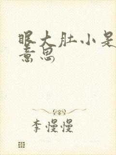 眼大肚小是什么意思