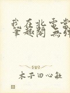 我在北电当教兽笔趣阁 无弹窗封面