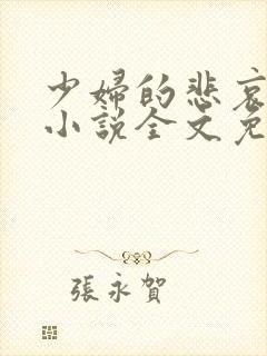 少妇的悲哀榆木小说全文免费阅读笔趣阁下载