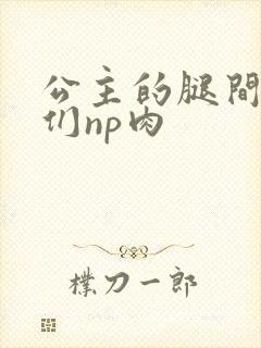 公主的腿间舌奴们np肉