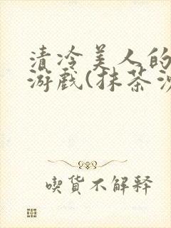 清冷美人的神奇游戏(抹茶沙冰)全文阅读封面