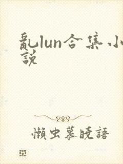 乱lun合集小说