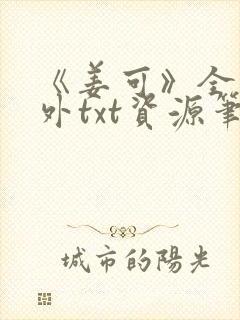 《姜可》全文番外txt资源笔趣阁