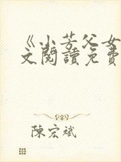 《小芳父女》全文阅读免费