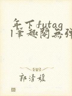 年下futagl笔趣阁无弹窗