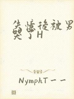 失忆后被男友C哭了H