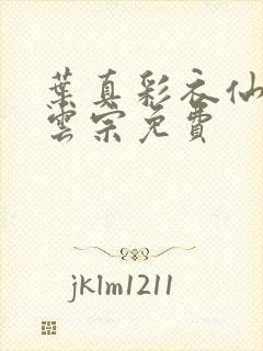 叶真彩衣仙子齐云宗免费