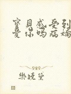 宝贝感受到它在爱你吗病娇小说