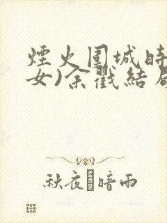 烟火围城时(父女)余戳结局