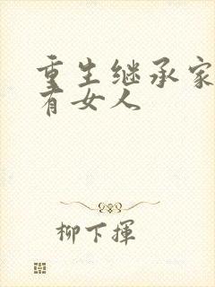 重生继承家族所有女人