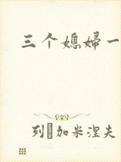 三个媳妇一锅烩