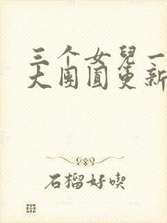 三个女儿一锅烩大团圆更新时间