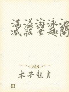 满溢游泳池无删减版笔趣阁小说