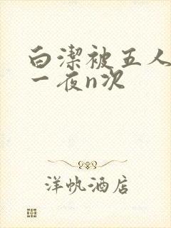 白洁被五人糟蹋一夜n次