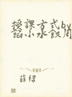 授课方式by肉馅小水饺周慈