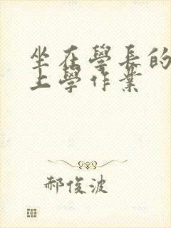 坐在学长的棒棒上学作业