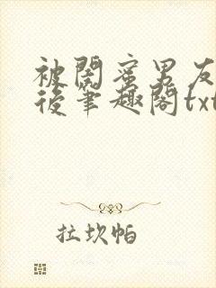 被闺蜜男友认错后笔趣阁txt