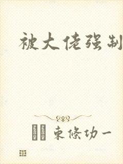 被大佬强制爱了