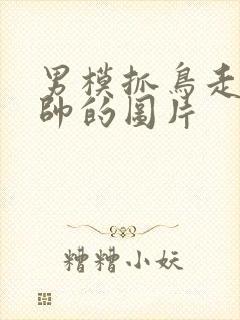 男模抓鸟走秀最帅的图片