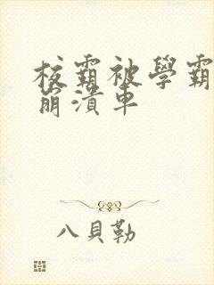 校霸被学霸玩到崩溃车