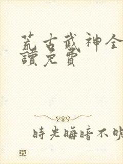 荒古武神全文阅读免费封面