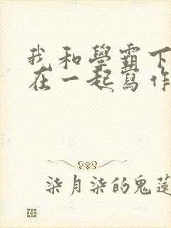 我和学霸下面连在一起写作业