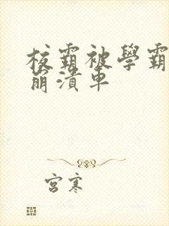 校霸被学霸玩到崩溃车