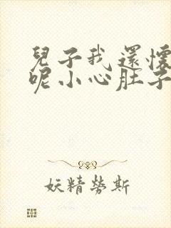 儿子我还怀着孕呢小心肚子