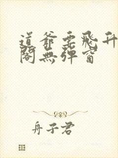 道爷要飞升笔趣阁无弹窗