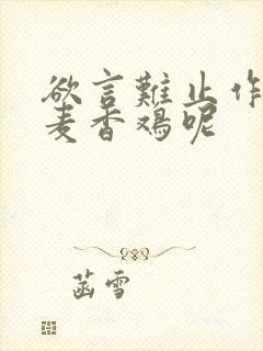 欲言难止作者:麦香鸡呢