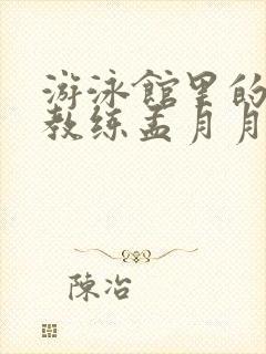 游泳馆里的两个教练孟月月