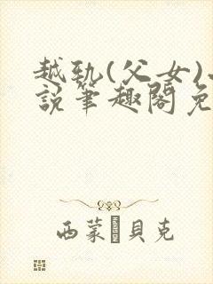 越轨(父女)小说笔趣阁免费阅读